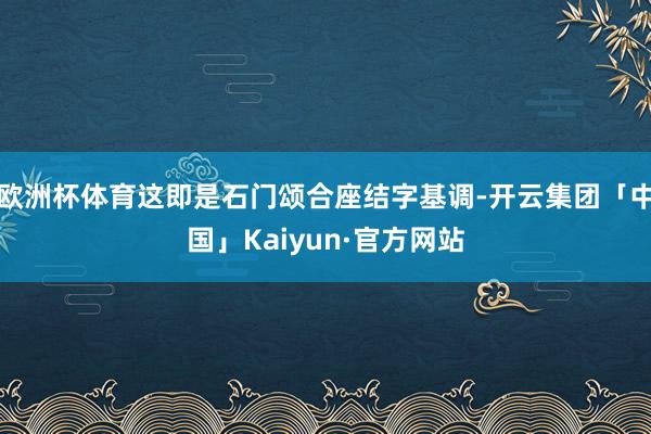 欧洲杯体育这即是石门颂合座结字基调-开云集团「中国」Kaiyun·官方网站