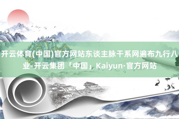 开云体育(中国)官方网站东谈主脉干系网遍布九行八业-开云集团「中国」Kaiyun·官方网站