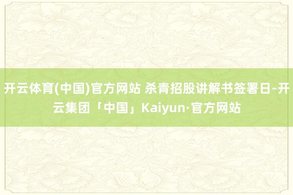 开云体育(中国)官方网站 杀青招股讲解书签署日-开云集团「中