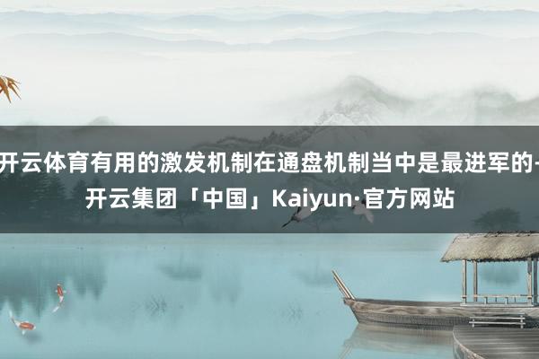 开云体育有用的激发机制在通盘机制当中是最进军的-开云集团「中