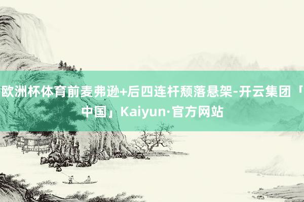 欧洲杯体育前麦弗逊+后四连杆颓落悬架-开云集团「中国」Kai