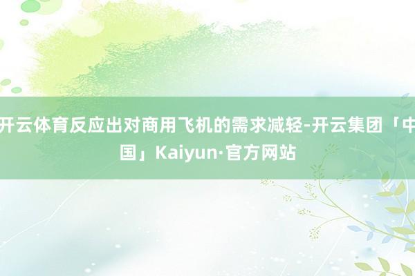 开云体育反应出对商用飞机的需求减轻-开云集团「中国」Kaiy