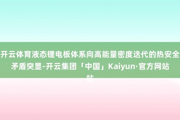开云体育液态锂电板体系向高能量密度迭代的热安全矛盾突显-开云