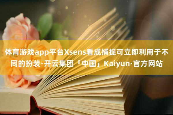 体育游戏app平台Xsens看成捕捉可立即利用于不同的扮装-