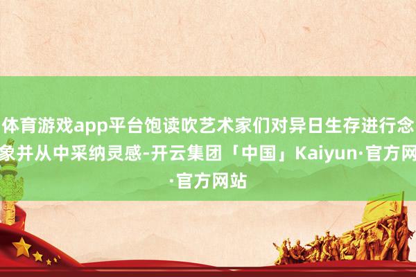 体育游戏app平台饱读吹艺术家们对异日生存进行念念象并从中采