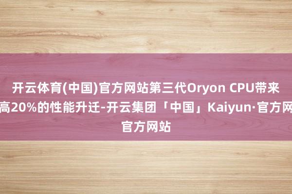开云体育(中国)官方网站第三代Oryon CPU带来最高20