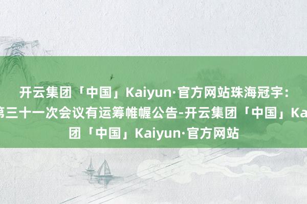 开云集团「中国」Kaiyun·官方网站珠海冠宇：第二届董事会