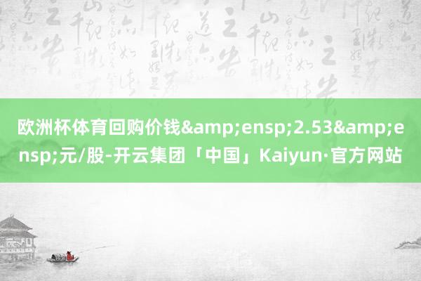 欧洲杯体育回购价钱&ensp;2.53&en