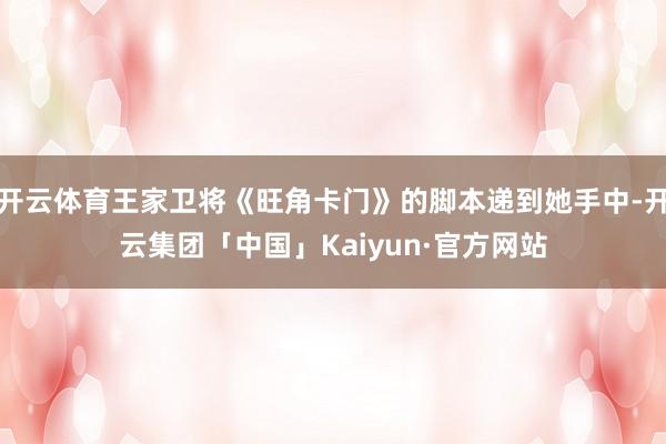 开云体育王家卫将《旺角卡门》的脚本递到她手中-开云集团「中国