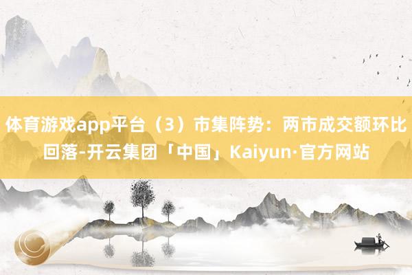 体育游戏app平台(3)市集阵势:两市成交额环比回落-开云集 体育游戏app平台(3)市集阵势:两市成交额环比回落-开云集