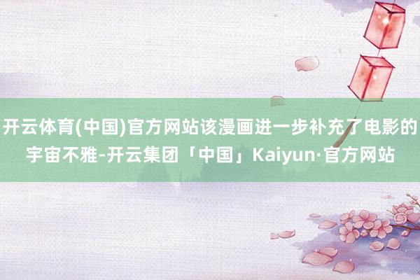 开云体育(中国)官方网站该漫画进一步补充了电影的宇宙不雅-开