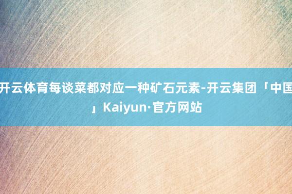 开云体育每谈菜都对应一种矿石元素-开云集团「中国」Kaiyu