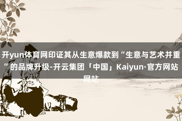 开yun体育网印证其从生意爆款到“生意与艺术并重”的品牌升级