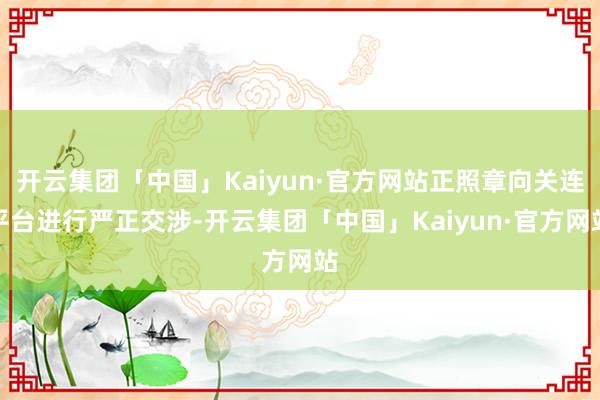 开云集团「中国」Kaiyun·官方网站正照章向关连平台进行严