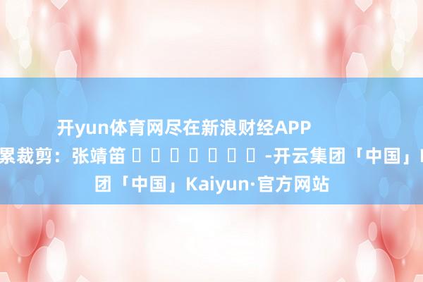 开yun体育网尽在新浪财经APP            		