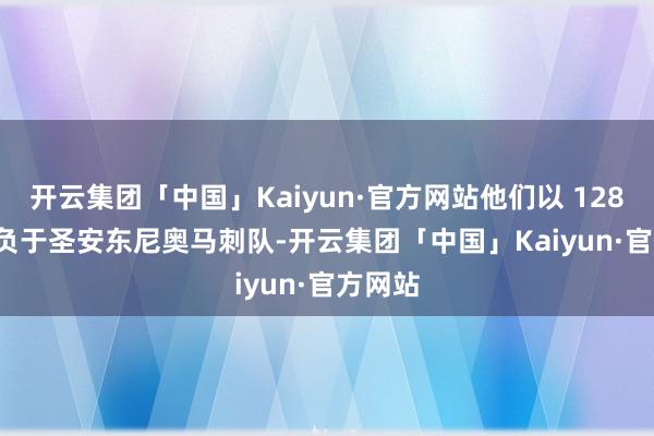 开云集团「中国」Kaiyun·官方网站他们以 128-130