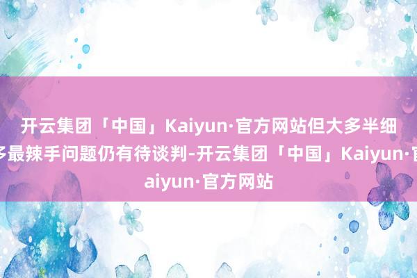 开云集团「中国」Kaiyun·官方网站但大多半细节和很多最辣