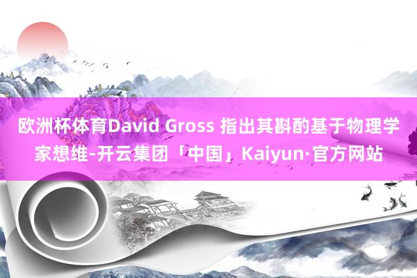 欧洲杯体育David Gross 指出其斟酌基于物理学家想维