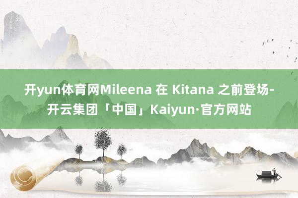 开yun体育网Mileena 在 Kitana 之前登场-开