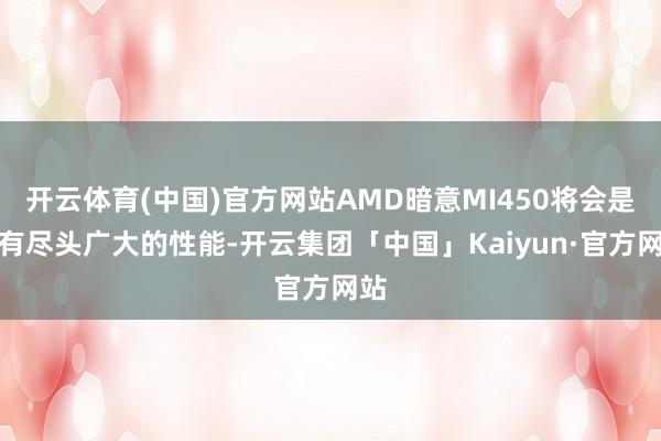 开云体育(中国)官方网站AMD暗意MI450将会是领有尽头广