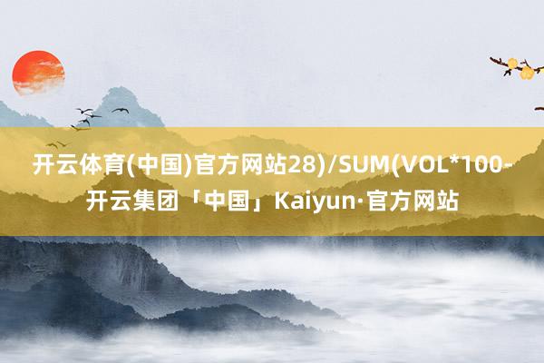 开云体育(中国)官方网站28)/SUM(VOL*100-开云