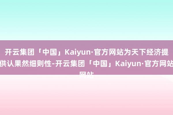 开云集团「中国」Kaiyun·官方网站为天下经济提供认果然细